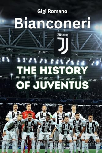 Bianconeri: The History of Juventus Bianconeri: The History of Juventus von Independently Published