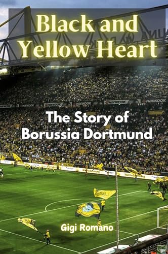 Black and Yellow Heart: The Story of Borussia Dortmund Black and Yellow Heart: The Story of Borussia Dortmund von Independently Published