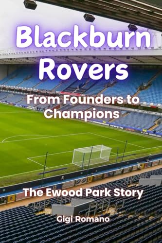Blackburn Rovers: From Founders to Champions - The Ewood Park Story Blackburn Rovers: From Founders to Champions - The Ewood Park Story von Independently Published