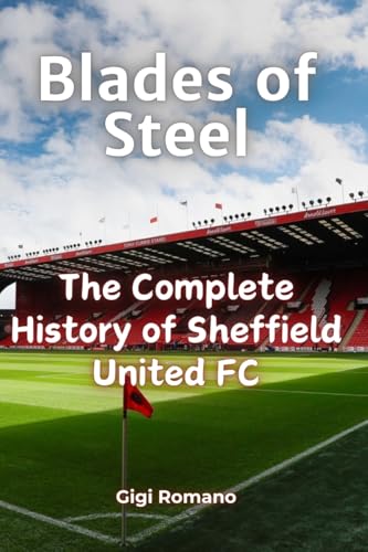 Blades of Steel: The Complete History of Sheffield United FC Blades of Steel: The Complete History of Sheffield United FC von Independently Published