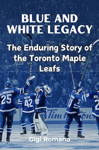 Blue and White Legacy: The Enduring Story of the Toronto Maple Leafs Blue and White Legacy: The Enduring Story of the Toronto Maple Leafs von Independently Published