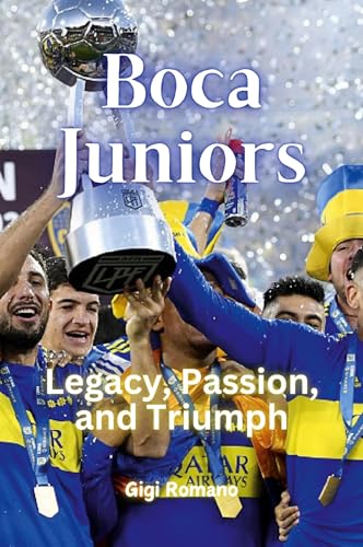 Boca Juniors: Legacy, Passion, and Triumph von Independently Published