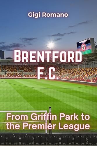 Brentford F.C.: From Griffin Park to the Premier League Brentford F.C.: From Griffin Park to the Premier League von Independently Published