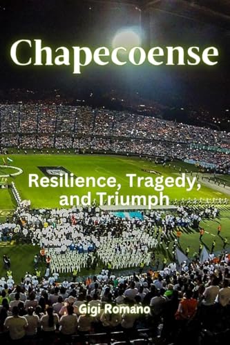Chapecoense: Resilience, Tragedy, and Triumph Chapecoense: Resilience, Tragedy, and Triumph von Independently Published