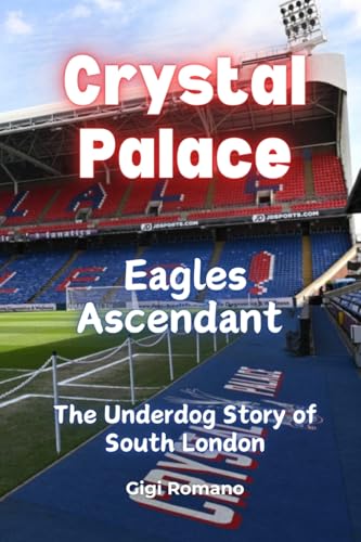 Crystal Palace: Eagles Ascendant - The Underdog Story of South London Crystal Palace: Eagles Ascendant - The Underdog Story of South London von Independently Published