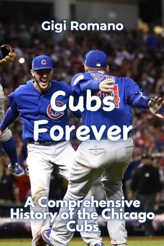 Cubs Forever: A Comprehensive History of the Chicago Cubs Cubs Forever: A Comprehensive History of the Chicago Cubs von Independently Published