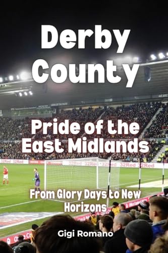 Derby County: Pride of the East Midlands - From Glory Days to New Horizons Derby County: Pride of the East Midlands - From Glory Days to New Horizons von Independently Published