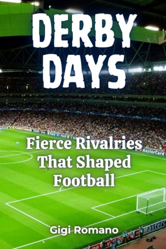 Derby Days: Fierce Rivalries That Shaped Football Derby Days: Fierce Rivalries That Shaped Football von Independently Published