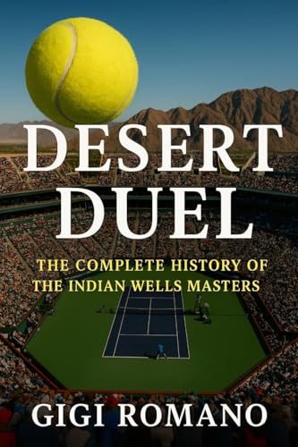 Desert Duel: The Complete History of the Indian Wells Masters Desert Duel: The Complete History of the Indian Wells Masters von Independently Published