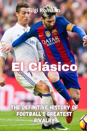 El Clásico: The Definitive History of Football's Greatest Rivalry El Clásico: The Definitive History of Football's Greatest Rivalry von Independently Published