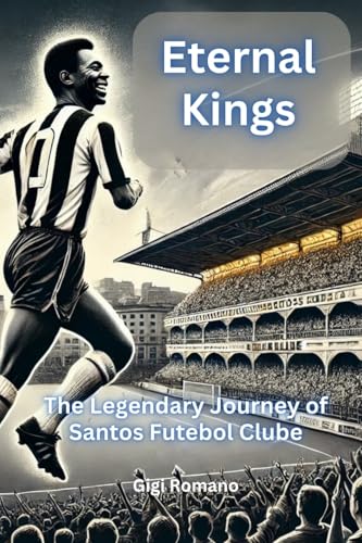 Eternal Kings: The Legendary Journey of Santos Futebol Clube Eternal Kings: The Legendary Journey of Santos Futebol Clube von Independently Published