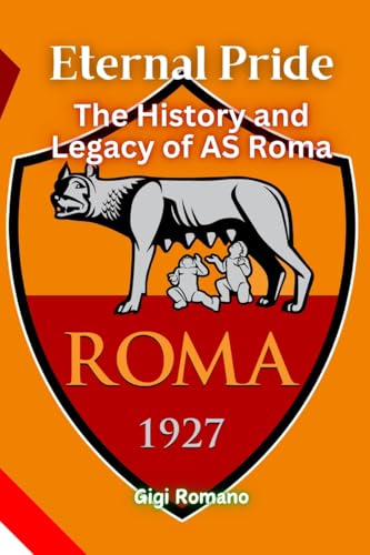 Eternal Pride: The History and Legacy of AS Roma Eternal Pride: The History and Legacy of AS Roma von Independently Published