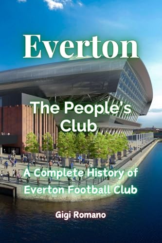 Everton: The People's Club - A Complete History of Everton Football Club Everton: The People's Club - A Complete History of Everton Football Club von Independently Published