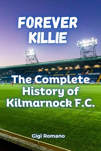 Forever Killie: The Complete History of Kilmarnock F.C. Forever Killie: The Complete History of Kilmarnock F.C. von Independently Published