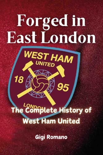 Forged in East London: The Complete History of West Ham United von Independently Published