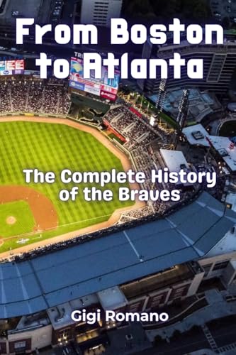 From Boston to Atlanta: The Complete History of the Braves From Boston to Atlanta: The Complete History of the Braves von Independently Published
