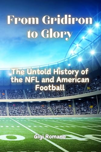 From Gridiron to Glory: The Untold History of the NFL and American Football From Gridiron to Glory: The Untold History of the NFL and American Football von Independently Published