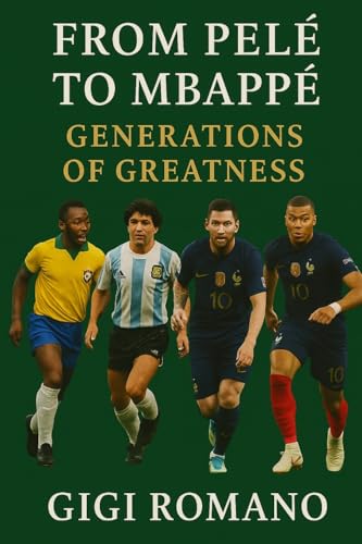 From Pelé to Mbappé: Generations of Greatness From Pelé to Mbappé: Generations of Greatness von Independently Published
