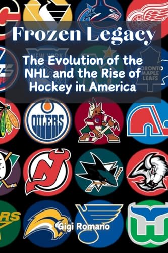 Frozen Legacy: The Evolution of the NHL and the Rise of Hockey in America Frozen Legacy: The Evolution of the NHL and the Rise of Hockey in America von Independently Published