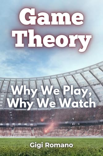 Game Theory: Why We Play, Why We Watch Game Theory: Why We Play, Why We Watch von Independently Published