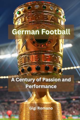 German Football: A Century of Passion and Performance German Football: A Century of Passion and Performance von Independently Published