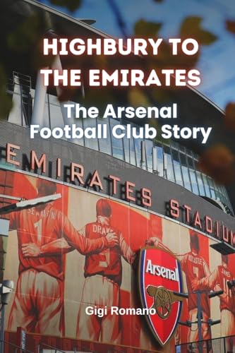 Highbury to the Emirates: The Arsenal Football Club Story Highbury to the Emirates: The Arsenal Football Club Story von Independently Published