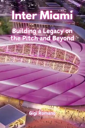 Inter Miami: Building a Legacy on the Pitch and Beyond Inter Miami: Building a Legacy on the Pitch and Beyond von Independently Published