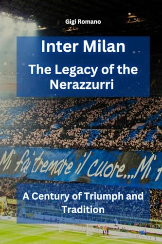Inter Milan: The Legacy of the Nerazzurri - A Century of Triumph and Tradition von Independently Published