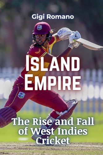 Island Empire: The Rise and Fall of West Indies Cricket Island Empire: The Rise and Fall of West Indies Cricket von Independently Published