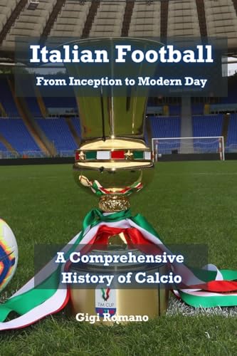 Italian Football: From Inception to Modern Day Italian Football: From Inception to Modern Day von Independently Published