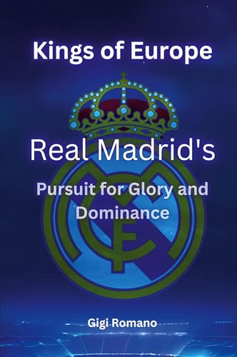 Kings of Europe: Real Madrid's Pursuit of Glory and Dominance Kings of Europe: Real Madrid's Pursuit of Glory and Dominance von Independently Published