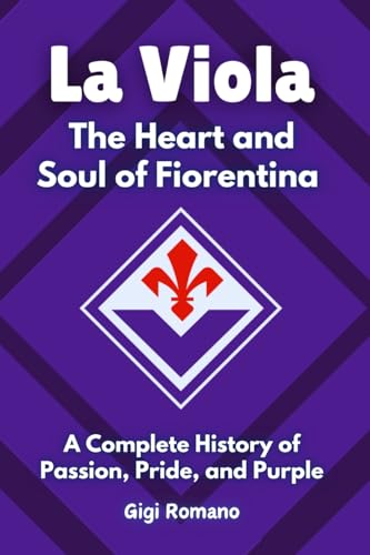 La Viola: The Heart and Soul of Fiorentina - A Complete History of Passion, Pride, and Purple La Viola: The Heart and Soul of Fiorentina - A Complete History of Passion, Pride, and Purple von Independently Published