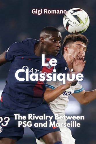 Le Classique: The Rivalry Between PSG and Marseille Le Classique: The Rivalry Between PSG and Marseille von Independently Published