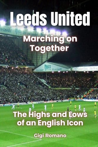 Leeds United: Marching on Together - The Highs and Lows of an English Icon Leeds United: Marching on Together - The Highs and Lows of an English Icon von Independently Published