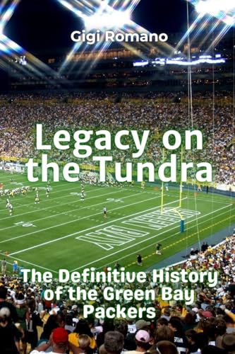 Legacy on the Tundra: The Definitive History of the Green Bay Packers Legacy on the Tundra: The Definitive History of the Green Bay Packers von Independently Published