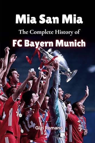 Mia San Mia: The Complete History of FC Bayern Munich Mia San Mia: The Complete History of FC Bayern Munich von Independently Published