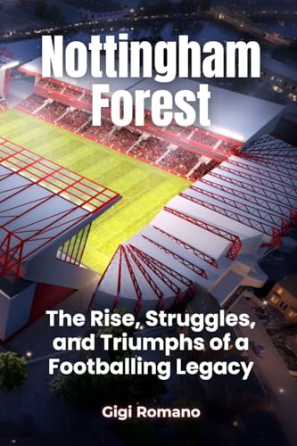 Nottingham Forest: The Rise, Struggles, and Triumphs of a Footballing Legacy Nottingham Forest: The Rise, Struggles, and Triumphs of a Footballing Legacy von Independently Published