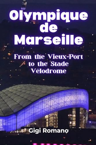 Olympique de Marseille: From the Vieux¿Port to the Stade Vélodrome Olympique de Marseille: From the Vieux¿Port to the Stade Vélodrome von Independently Published