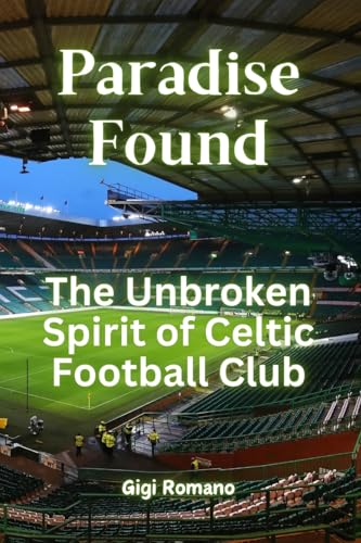 Paradise Found: The Unbroken Spirit of Celtic Football Club Paradise Found: The Unbroken Spirit of Celtic Football Club von Independently Published