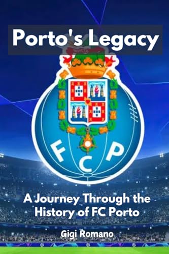Porto's Legacy: A Journey Through the History of FC Porto Porto's Legacy: A Journey Through the History of FC Porto von Independently Published