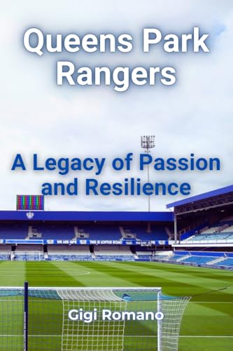 Queens Park Rangers: A Legacy of Passion and Resilience Queens Park Rangers: A Legacy of Passion and Resilience von Independently Published