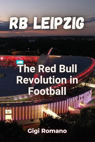 RB Leipzig: The Red Bull Revolution in Football RB Leipzig: The Red Bull Revolution in Football von Independently Published