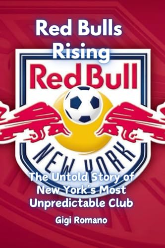 Red Bulls Rising: The Untold Story of New York's Most Unpredictable Club Red Bulls Rising: The Untold Story of New York's Most Unpredictable Club von Independently Published