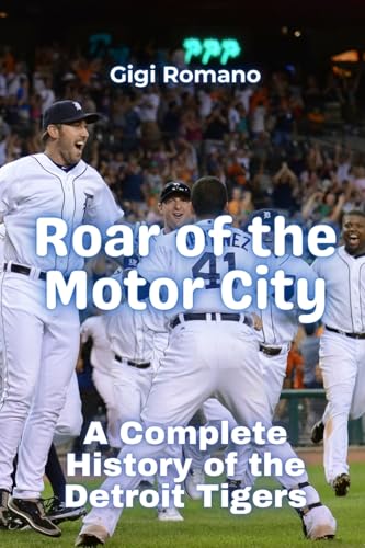 Roar of the Motor City: A Complete History of the Detroit Tigers Roar of the Motor City: A Complete History of the Detroit Tigers von Independently Published