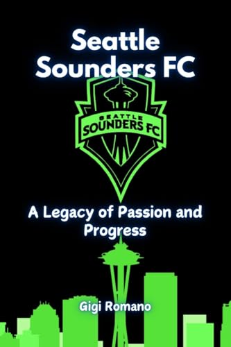 Seattle Sounders FC: A Legacy of Passion and Progress Seattle Sounders FC: A Legacy of Passion and Progress von Independently Published