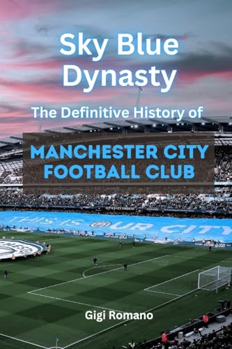 Sky Blue Dynasty: The Definitive History of Manchester City Football Club Sky Blue Dynasty: The Definitive History of Manchester City Football Club von Independently Published