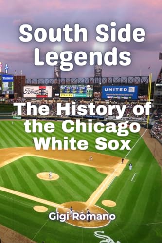 South Side Legends: The History of the Chicago White Sox South Side Legends: The History of the Chicago White Sox von Independently Published