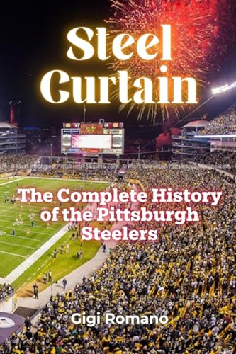 Steel Curtain: The Complete History of the Pittsburgh Steelers Steel Curtain: The Complete History of the Pittsburgh Steelers von Independently Published