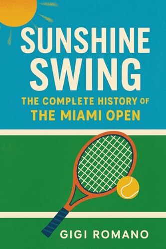 Sunshine Swing: The Complete History of the Miami Open Sunshine Swing: The Complete History of the Miami Open von Independently Published