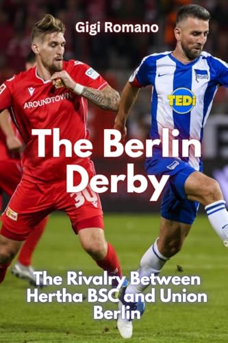 The Berlin Derby: The Rivalry Between Hertha BSC and Union Berlin The Berlin Derby: The Rivalry Between Hertha BSC and Union Berlin von Independently Published